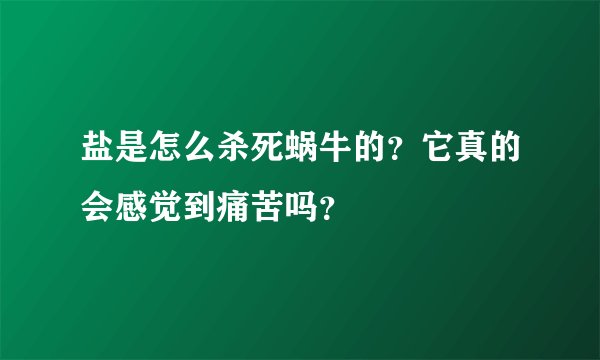 盐是怎么杀死蜗牛的？它真的会感觉到痛苦吗？
