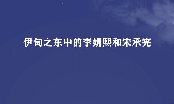 伊甸之东中的李妍熙和宋承宪