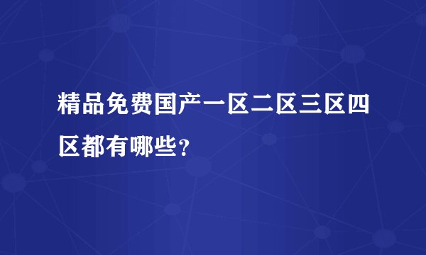 精品免费国产一区二区三区四区都有哪些？