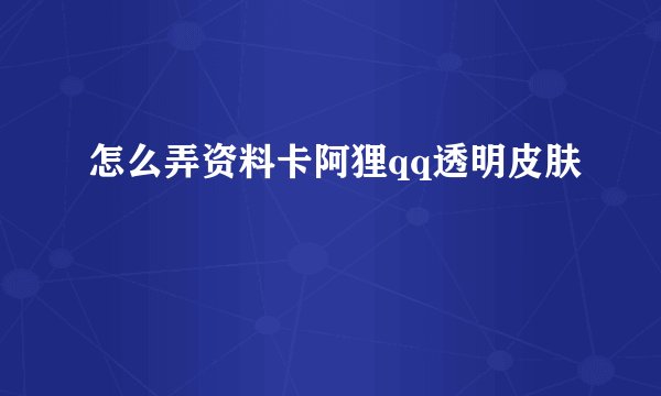 怎么弄资料卡阿狸qq透明皮肤