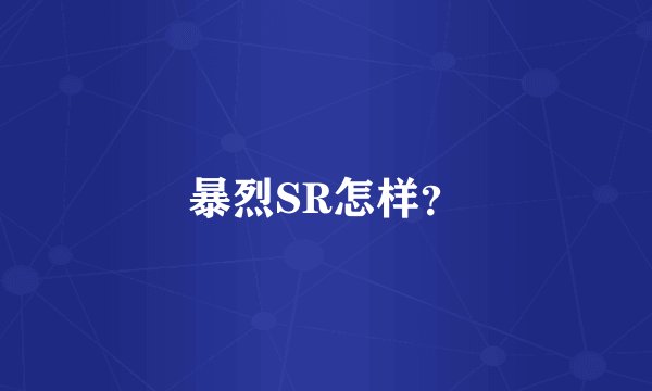 暴烈SR怎样？