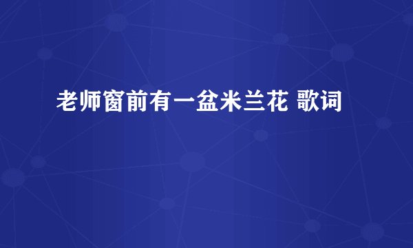 老师窗前有一盆米兰花 歌词