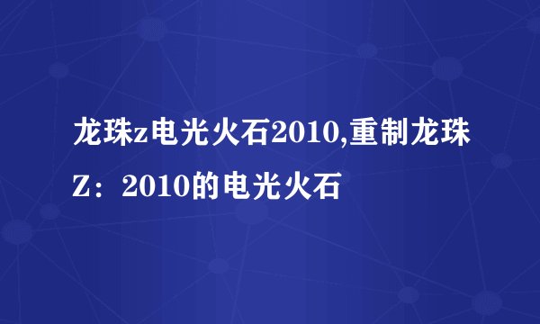 龙珠z电光火石2010,重制龙珠Z：2010的电光火石