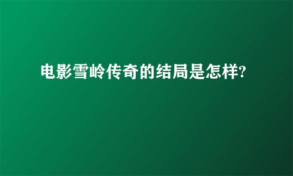 电影雪岭传奇的结局是怎样?