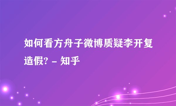 如何看方舟子微博质疑李开复造假? - 知乎