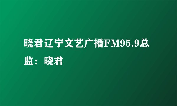 晓君辽宁文艺广播FM95.9总监：晓君