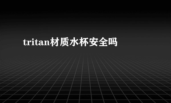 tritan材质水杯安全吗