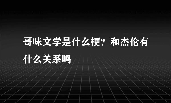 哥味文学是什么梗？和杰伦有什么关系吗