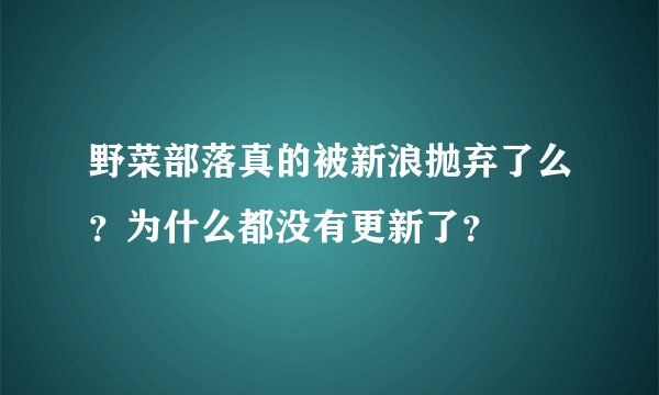 野菜部落真的被新浪抛弃了么？为什么都没有更新了？