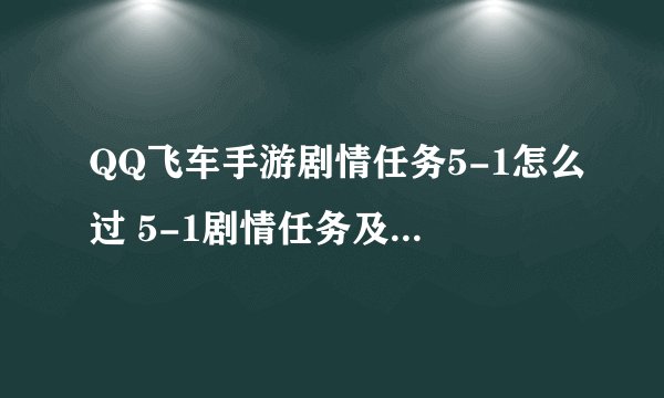 QQ飞车手游剧情任务5-1怎么过 5-1剧情任务及奖励详解