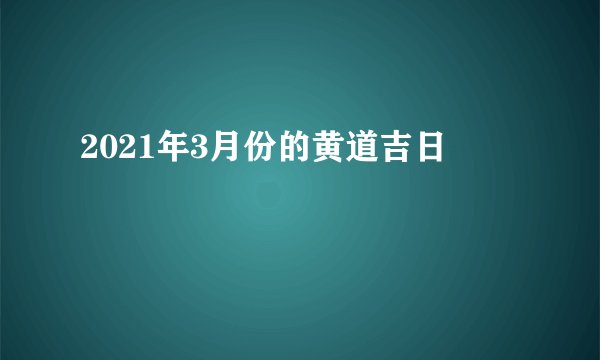 2021年3月份的黄道吉日