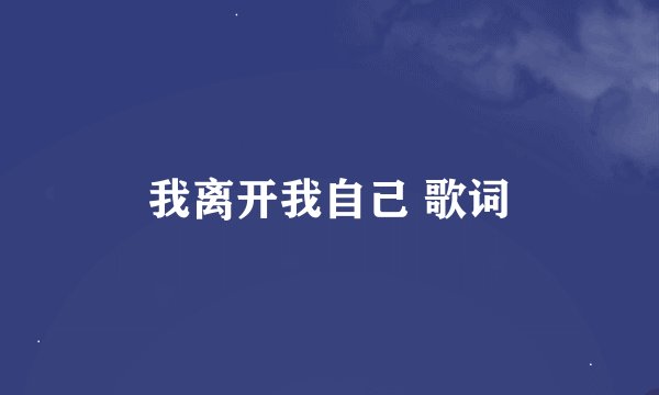 我离开我自己 歌词