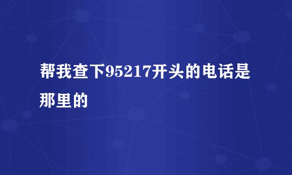 帮我查下95217开头的电话是那里的