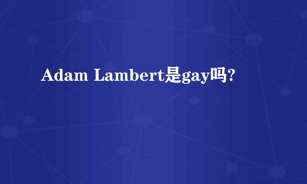 Adam Lambert是gay吗?