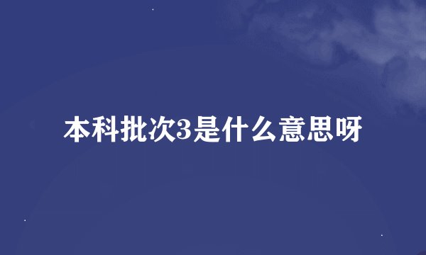 本科批次3是什么意思呀