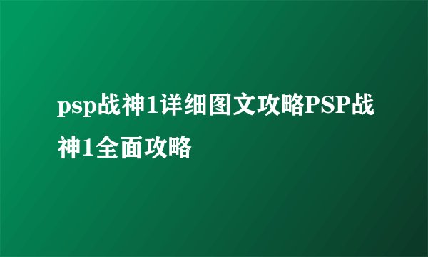 psp战神1详细图文攻略PSP战神1全面攻略