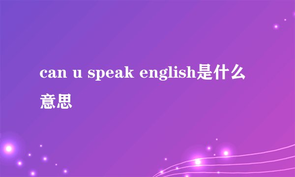 can u speak english是什么意思