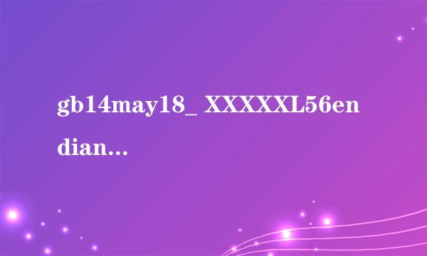 gb14may18_ XXXXXL56endian什么意思？