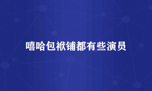 嘻哈包袱铺都有些演员