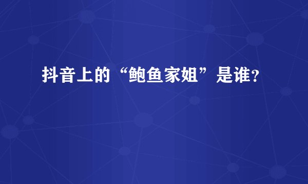 抖音上的“鲍鱼家姐”是谁？