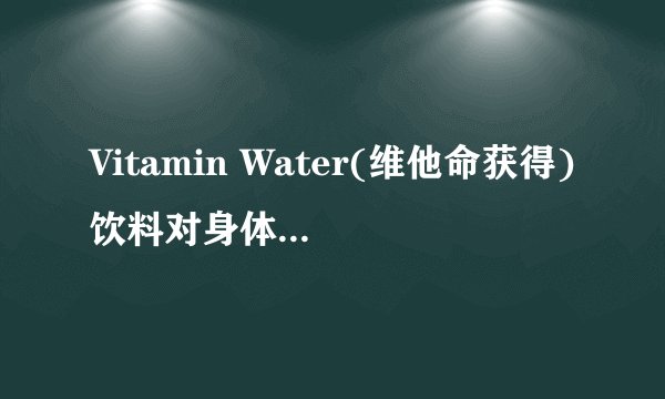 Vitamin Water(维他命获得)饮料对身体有好处吗? - 知乎