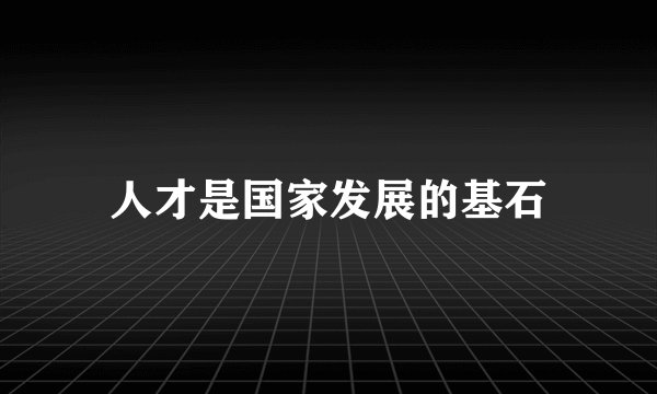 人才是国家发展的基石