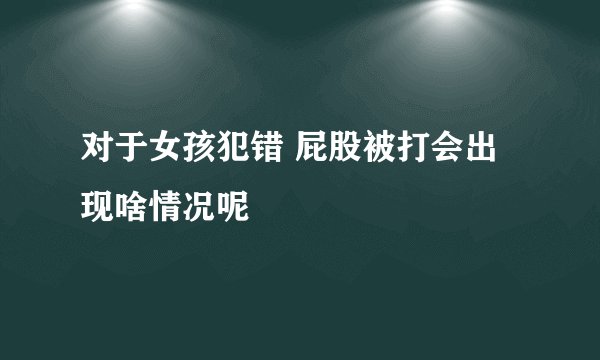 对于女孩犯错 屁股被打会出现啥情况呢