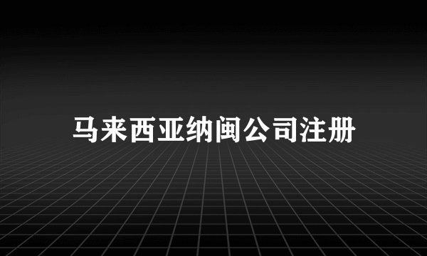 马来西亚纳闽公司注册