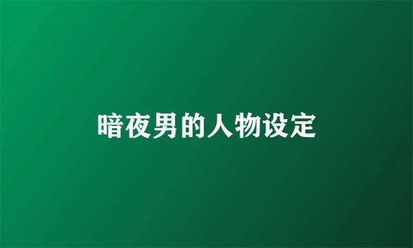 暗夜男的人物设定