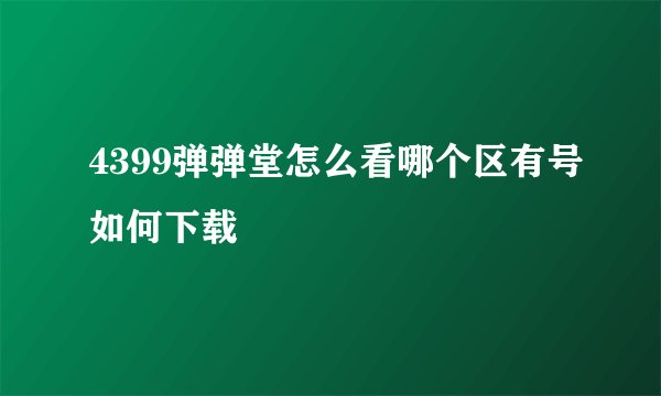 4399弹弹堂怎么看哪个区有号如何下载
