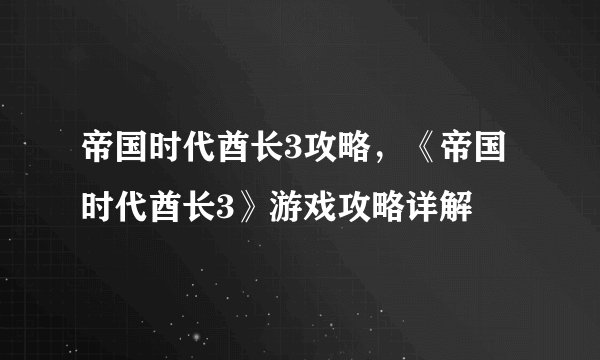 帝国时代酋长3攻略，《帝国时代酋长3》游戏攻略详解