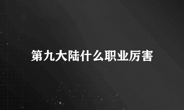 第九大陆什么职业厉害