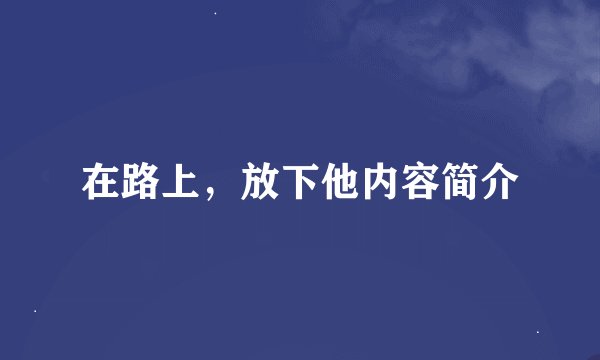 在路上，放下他内容简介