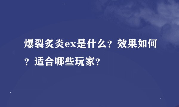 爆裂炙炎ex是什么？效果如何？适合哪些玩家？