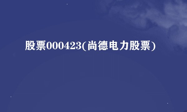 股票000423(尚德电力股票)