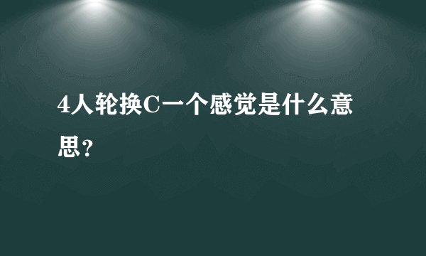 4人轮换C一个感觉是什么意思？