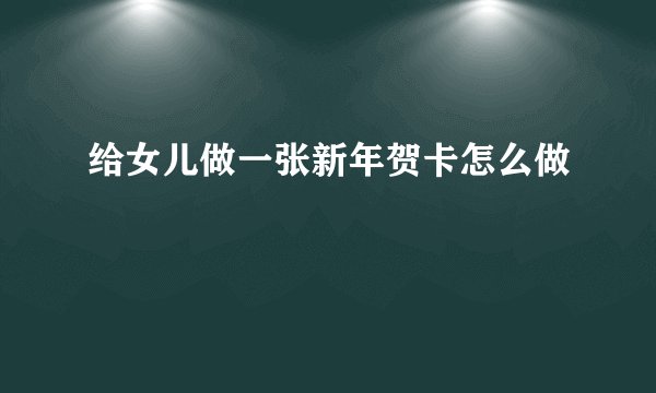 给女儿做一张新年贺卡怎么做