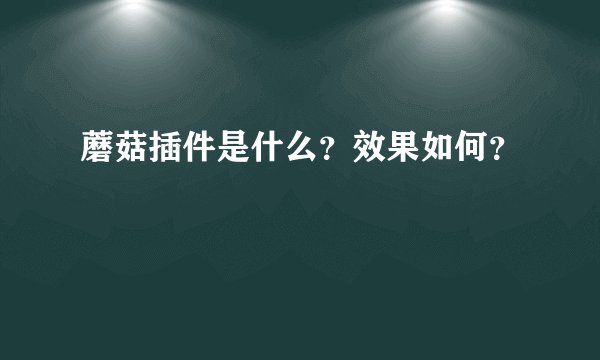 蘑菇插件是什么？效果如何？