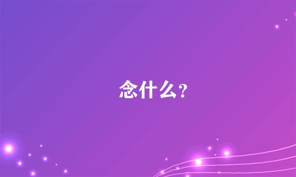 惢念什么？