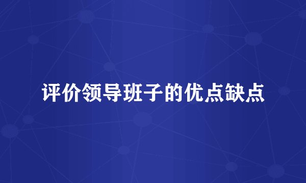 评价领导班子的优点缺点