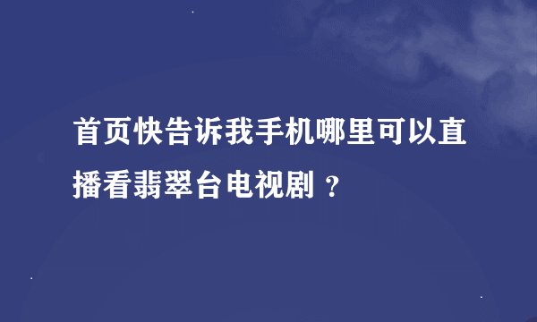 首页快告诉我手机哪里可以直播看翡翠台电视剧 ？