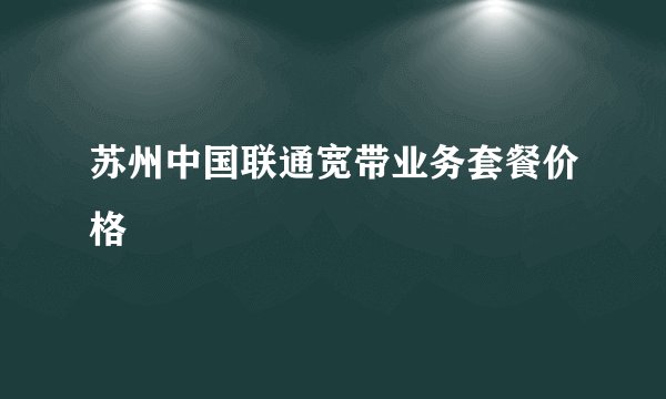 苏州中国联通宽带业务套餐价格