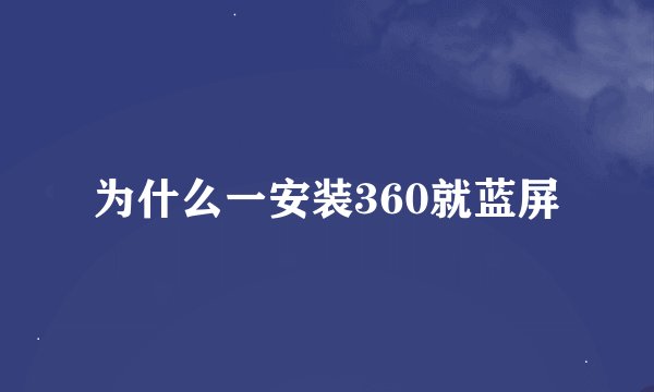 为什么一安装360就蓝屏