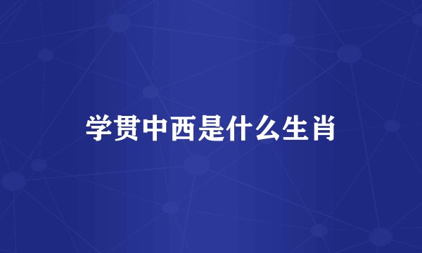学贯中西是什么生肖