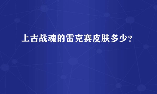 上古战魂的雷克赛皮肤多少？