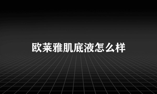 欧莱雅肌底液怎么样