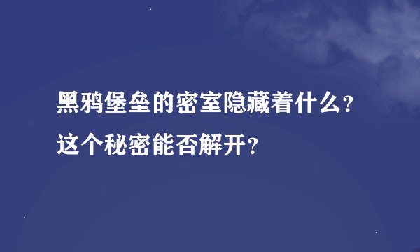 黑鸦堡垒的密室隐藏着什么？这个秘密能否解开？