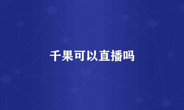 千果可以直播吗