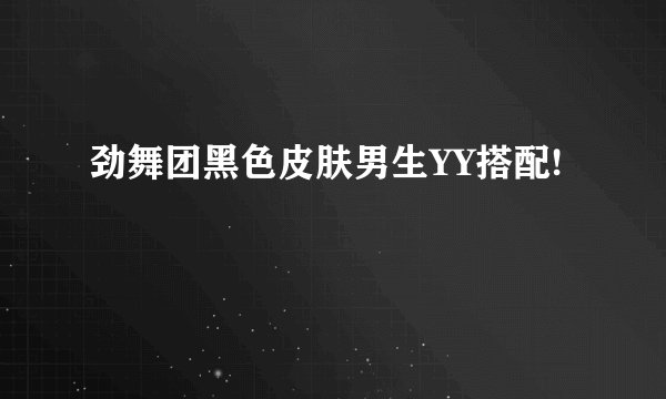 劲舞团黑色皮肤男生YY搭配!