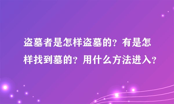 盗墓者是怎样盗墓的？有是怎样找到墓的？用什么方法进入？
